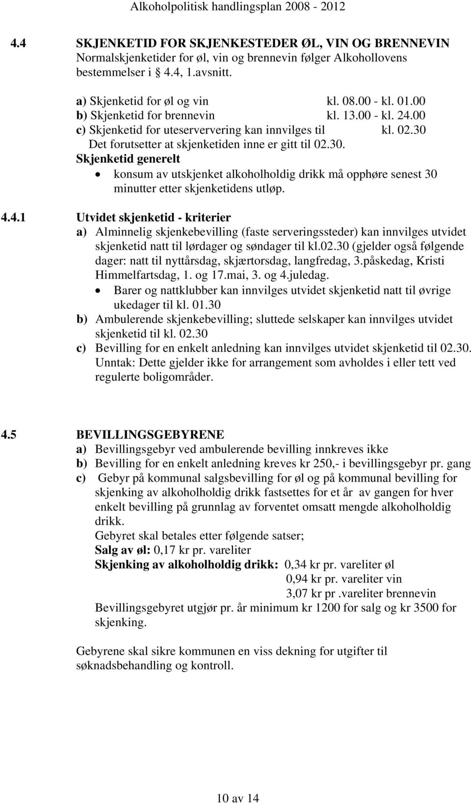 Det forutsetter at skjenketiden inne er gitt til 02.30. Skjenketid generelt konsum av utskjenket alkoholholdig drikk må opphøre senest 30 minutter etter skjenketidens utløp. 4.