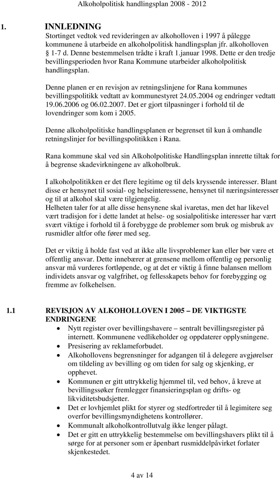 Denne planen er en revisjon av retningslinjene for Rana kommunes bevillingspolitikk vedtatt av kommunestyret 24.05.2004 og endringer vedtatt 19.06.2006 og 06.02.2007.