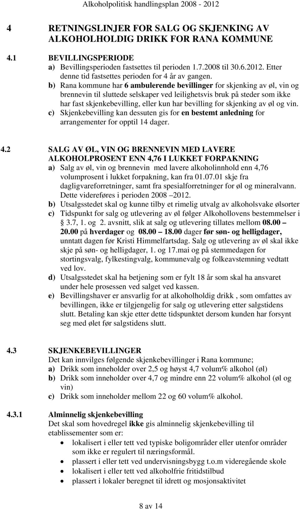 b) Rana kommune har 6 ambulerende bevillinger for skjenking av øl, vin og brennevin til sluttede selskaper ved leilighetsvis bruk på steder som ikke har fast skjenkebevilling, eller kun har bevilling