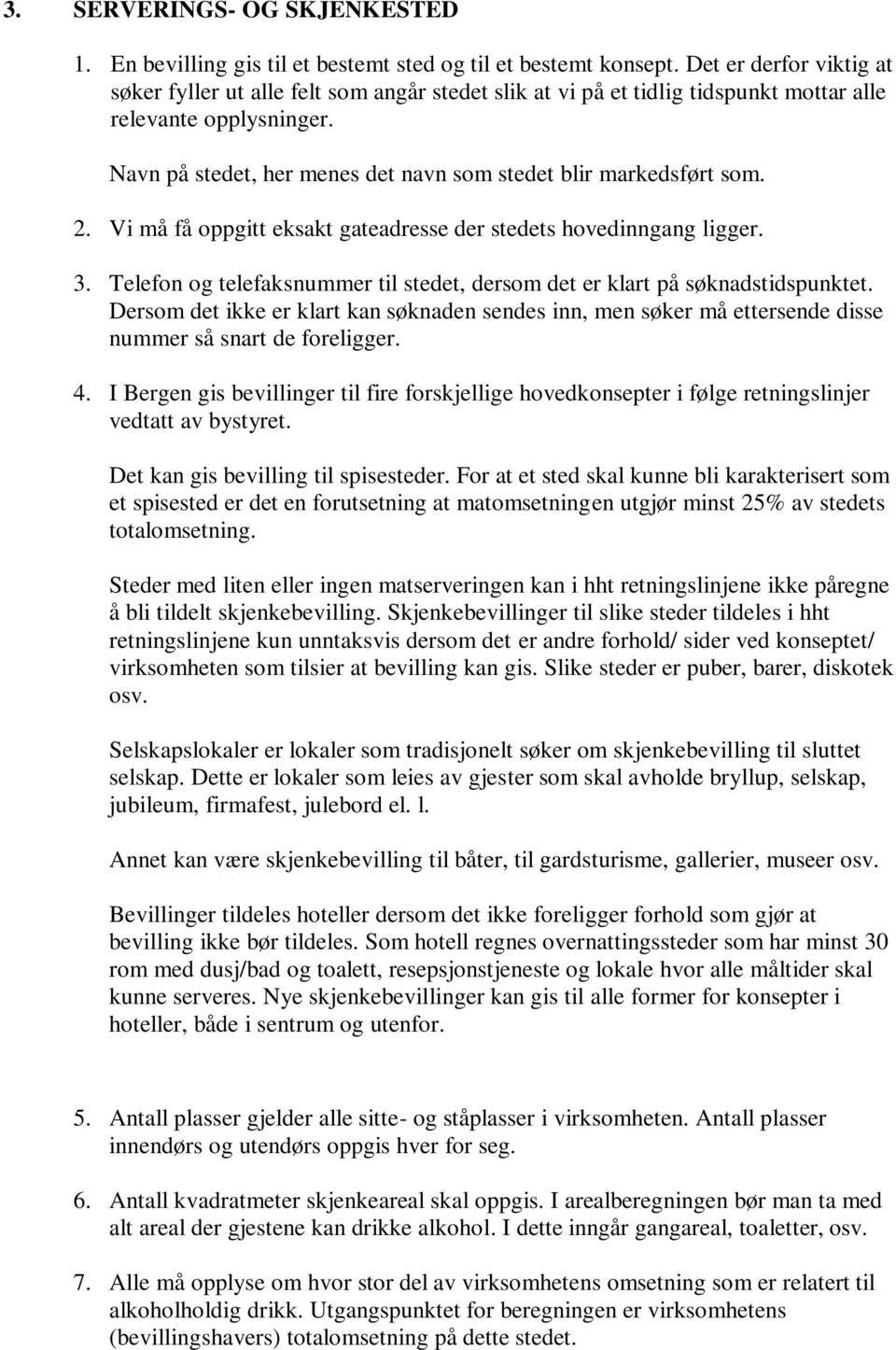 Navn på stedet, her menes det navn som stedet blir markedsført som. 2. Vi må få oppgitt eksakt gateadresse der stedets hovedinngang ligger. 3.