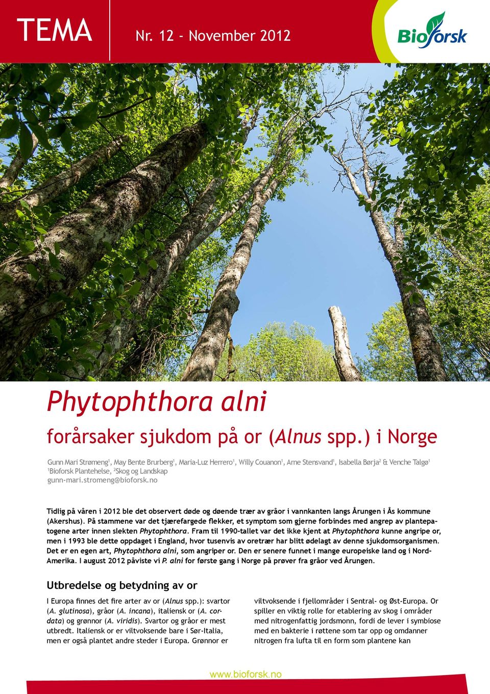 stromeng@bioforsk.no Tidlig på våren i 2012 ble det observert døde og døende trær av gråor i vannkanten langs Årungen i Ås kommune (Akershus).