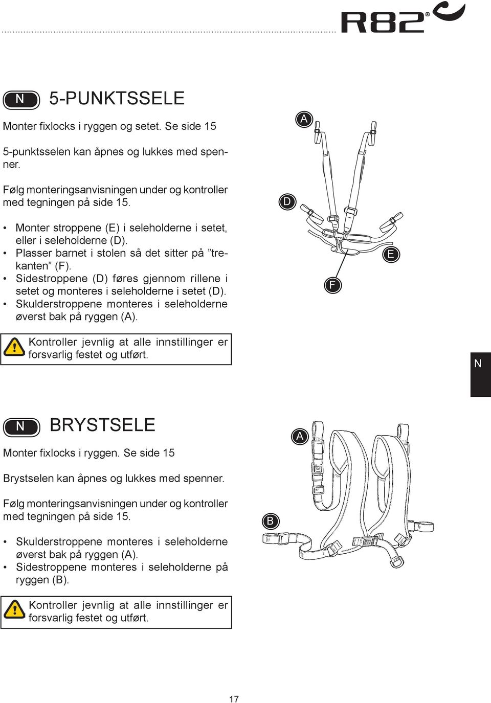 Sidestroppene (D) føres gjennom rillene i setet og monteres i seleholderne i setet (D). Skulderstroppene monteres i seleholderne øverst bak på ryggen ().