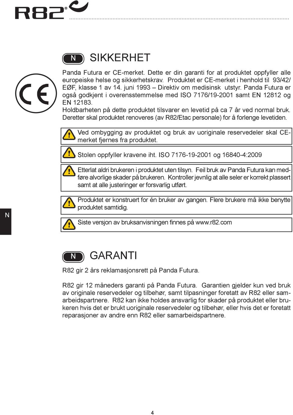 Holdbarheten på dette produktet tilsvarer en levetid på ca 7 år ved normal bruk. Deretter skal produktet renoveres (av R82/Etac personale) for å forlenge levetiden.