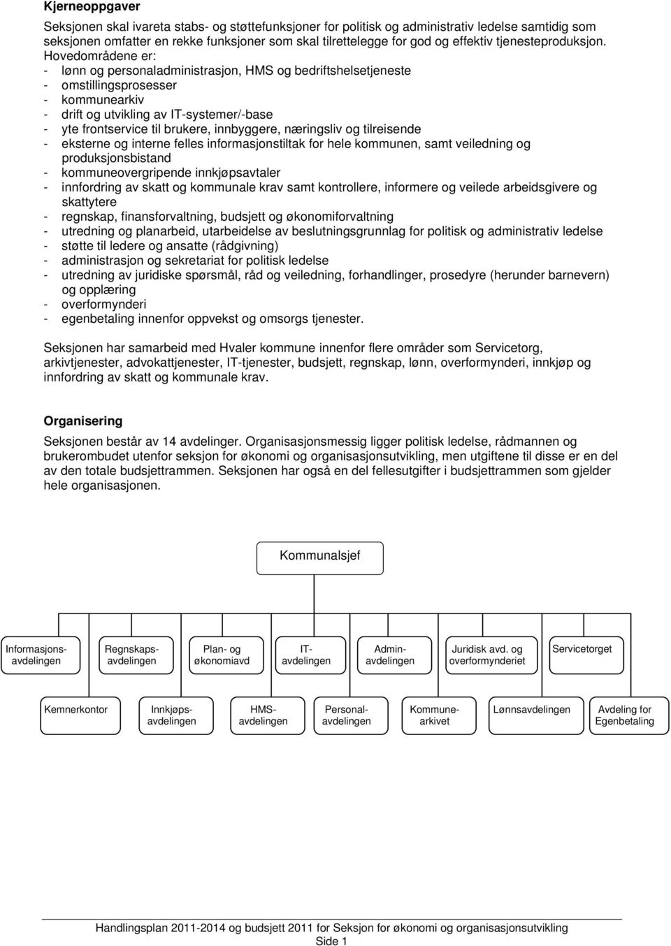 Hovedområdene er: - lønn og personaladministrasjon, HMS og bedriftshelsetjeneste - omstillingsprosesser - kommunearkiv - drift og utvikling av IT-systemer/-base - yte frontservice til brukere,