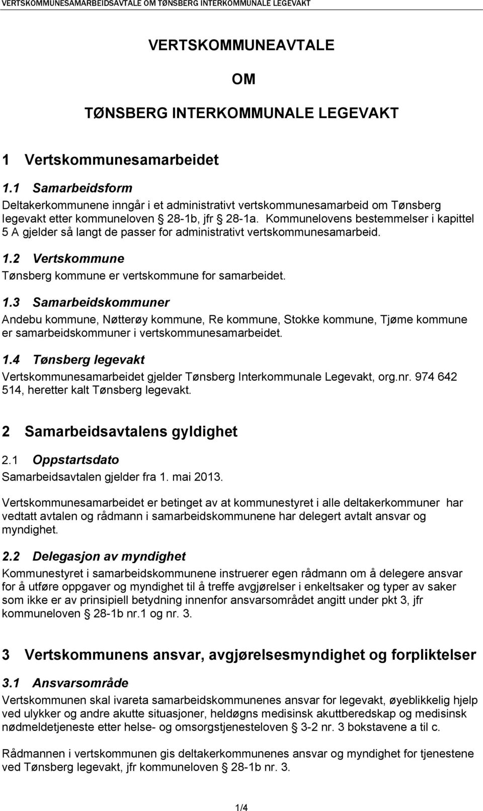 Kommunelovens bestemmelser i kapittel 5 A gjelder så langt de passer for administrativt vertskommunesamarbeid. 1.