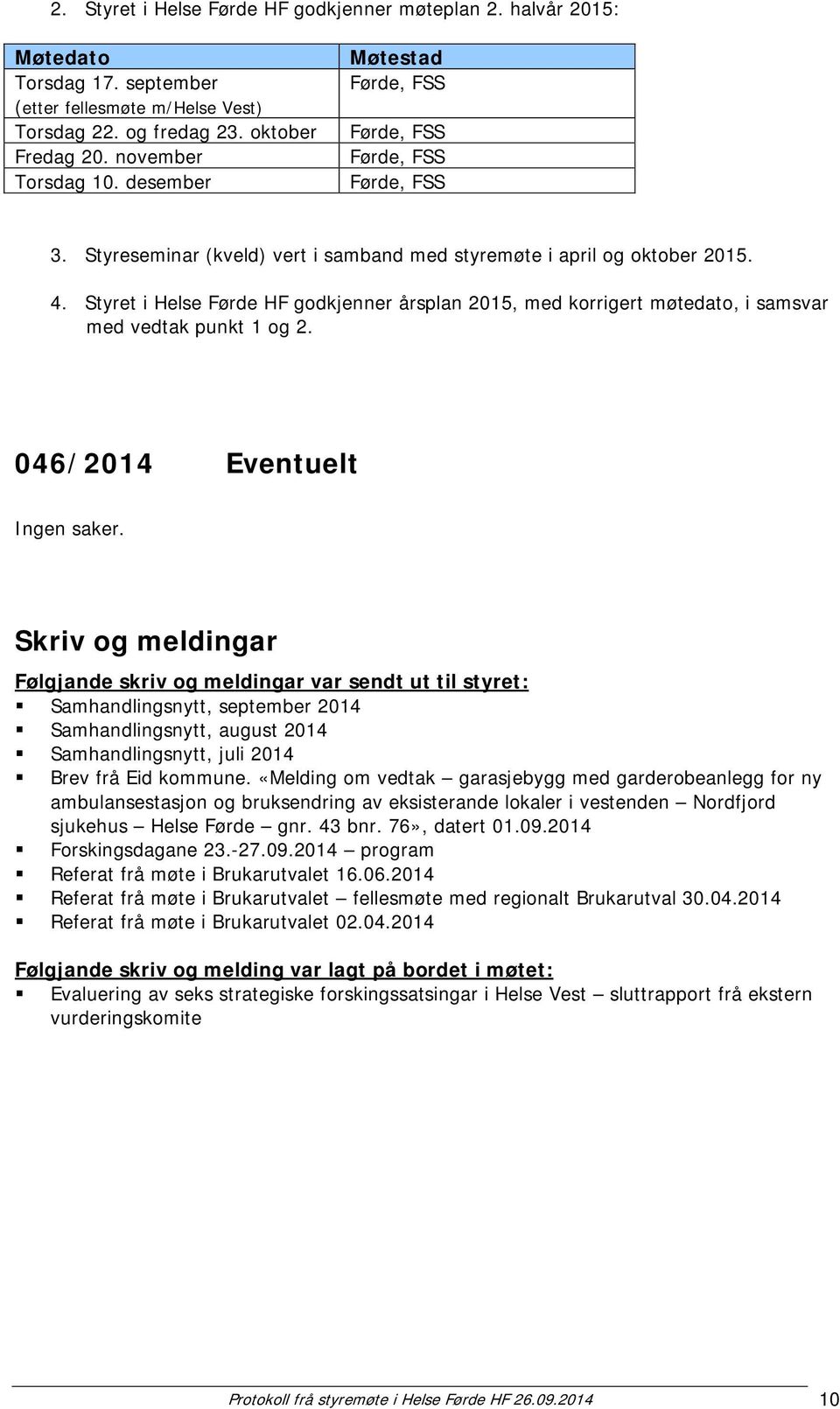 Styret i Helse Førde HF godkjenner årsplan 2015, med korrigert møtedato, i samsvar med vedtak punkt 1 og 2. 046/2014 Eventuelt Ingen saker.