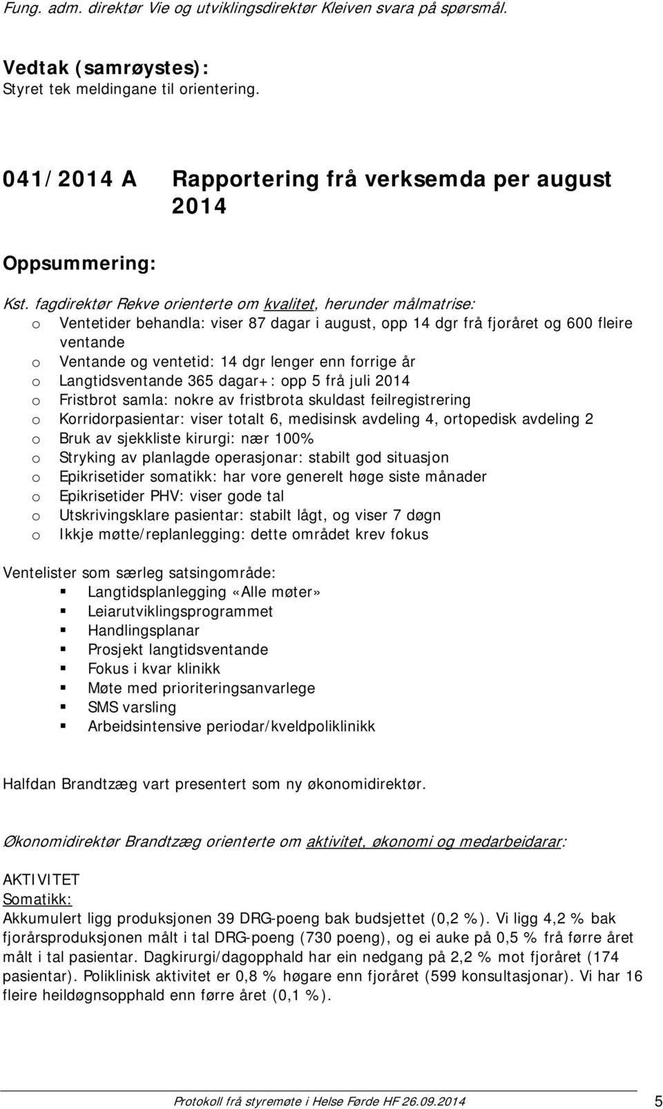 forrige år o Langtidsventande 365 dagar+: opp 5 frå juli 2014 o Fristbrot samla: nokre av fristbrota skuldast feilregistrering o Korridorpasientar: viser totalt 6, medisinsk avdeling 4, ortopedisk