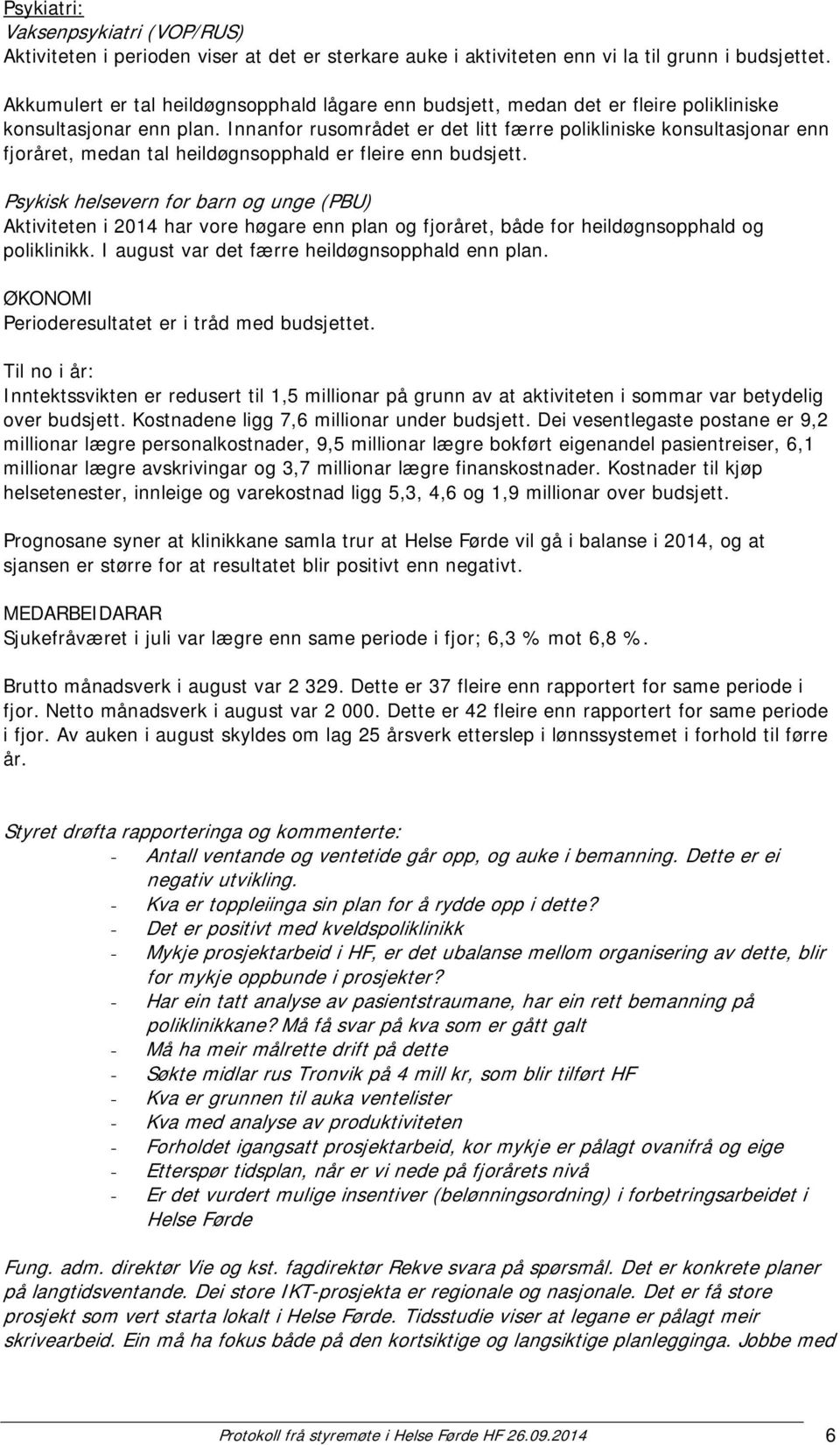 Innanfor rusområdet er det litt færre polikliniske konsultasjonar enn fjoråret, medan tal heildøgnsopphald er fleire enn budsjett.