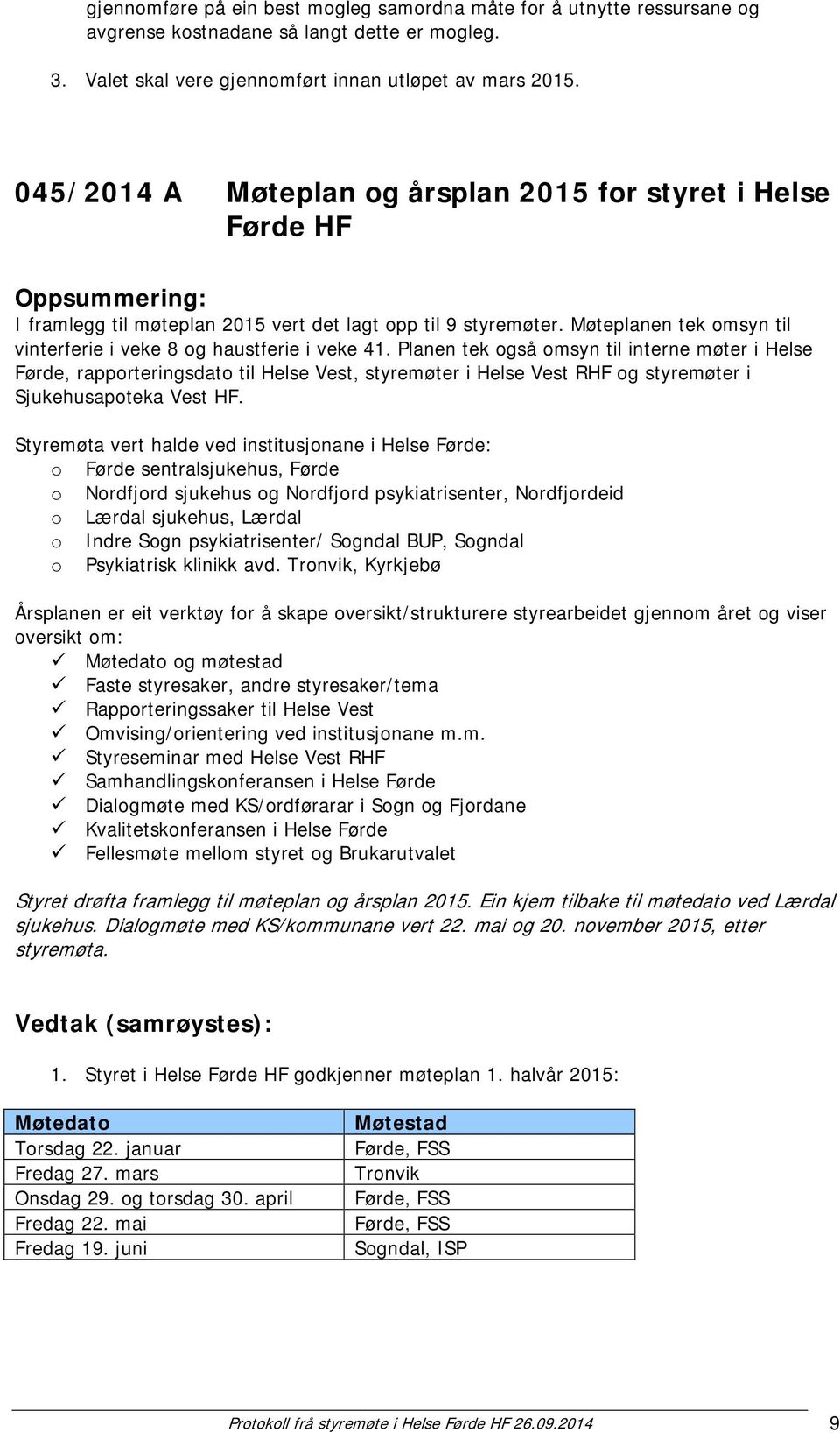 Møteplanen tek omsyn til vinterferie i veke 8 og haustferie i veke 41.