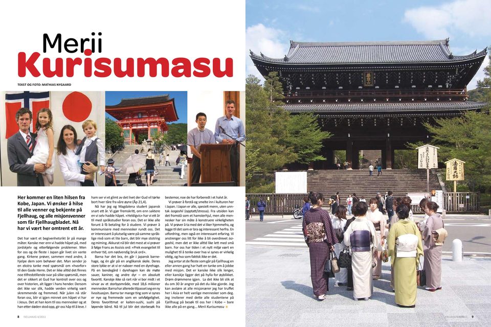 Men for oss og de fleste i Japan går livet sin vante gang. Kirkene prøver, sammen med andre, å hjelpe dem som behøver det. Man sender jo en ekstra tanke med spørsmål om «hvorfor» til den Gode Herre.