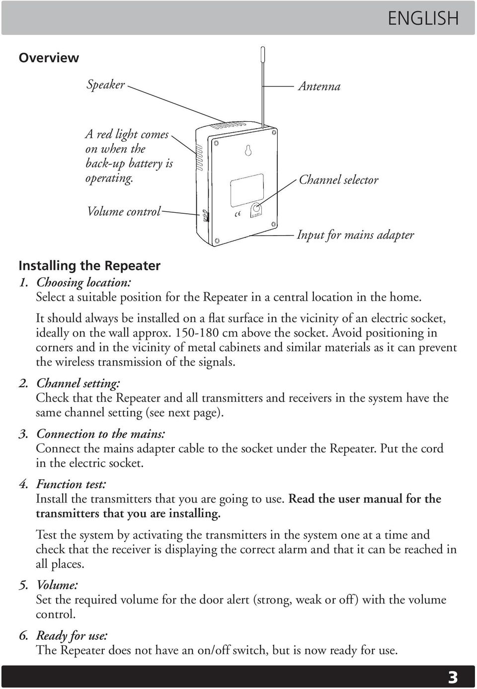 It should always be installed on a flat surface in the vicinity of an electric socket, ideally on the wall approx. 150-180 cm above the socket.