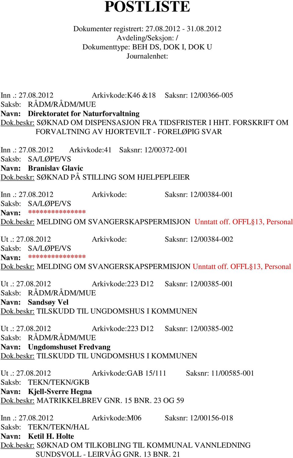 beskr: MELDING OM SVANGERSKAPSPERMISJON Unntatt off. OFFL 13, Personal Ut.: 27.08.2012 Arkivkode: Saksnr: 12/00384-002 Navn: *************** Dok.beskr: MELDING OM SVANGERSKAPSPERMISJON Unntatt off. OFFL 13, Personal Ut.: 27.08.2012 Arkivkode:223 D12 Saksnr: 12/00385-001 Navn: Sandsøy Vel Dok.