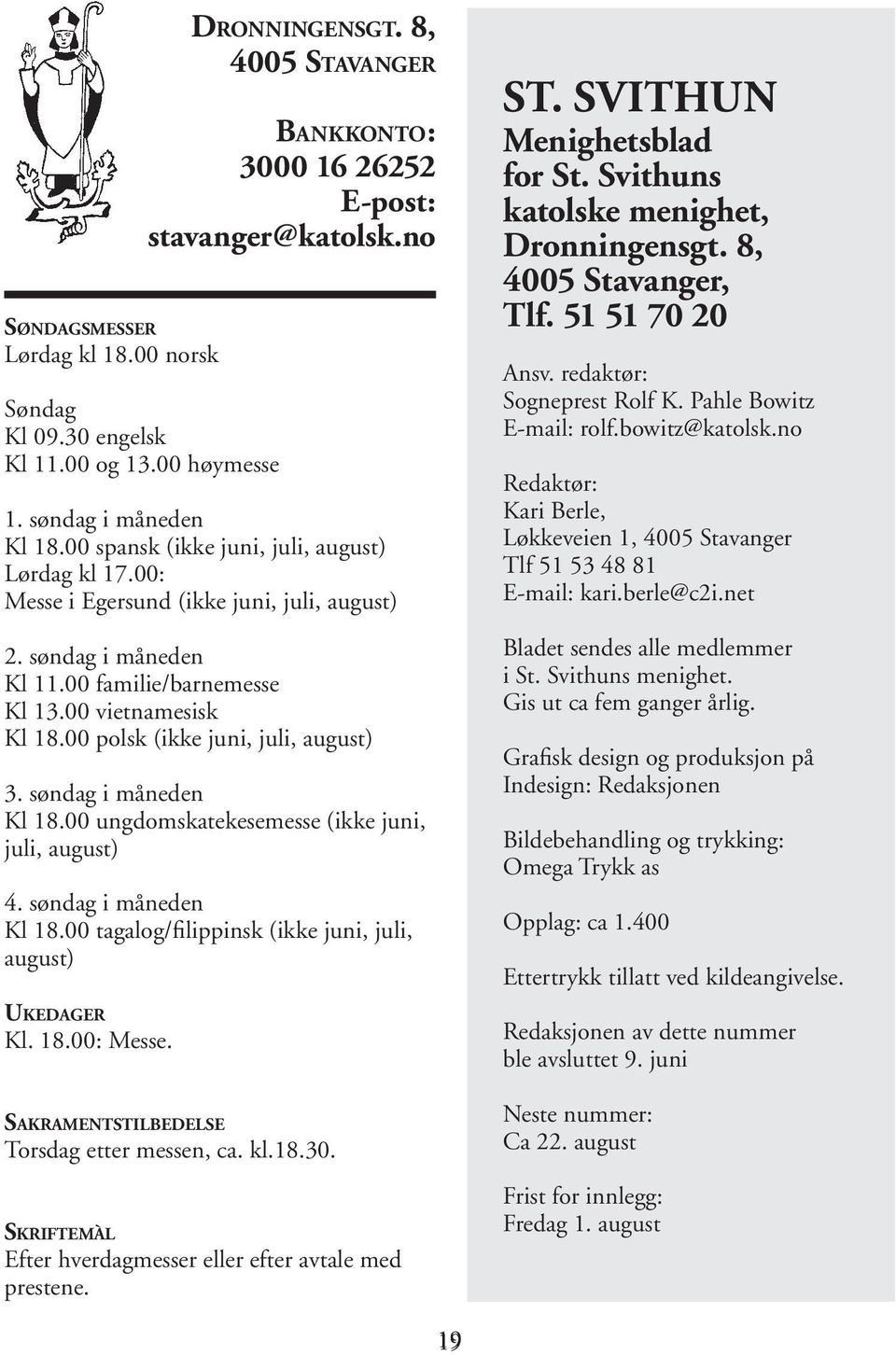 00 ungdomskatekesemesse (ikke juni, juli, august) 4. søndag i måneden Kl 18.00 tagalog/filippinsk (ikke juni, juli, august) UKEDAGER Kl. 18.00: Messe. DRONNINGENSGT.