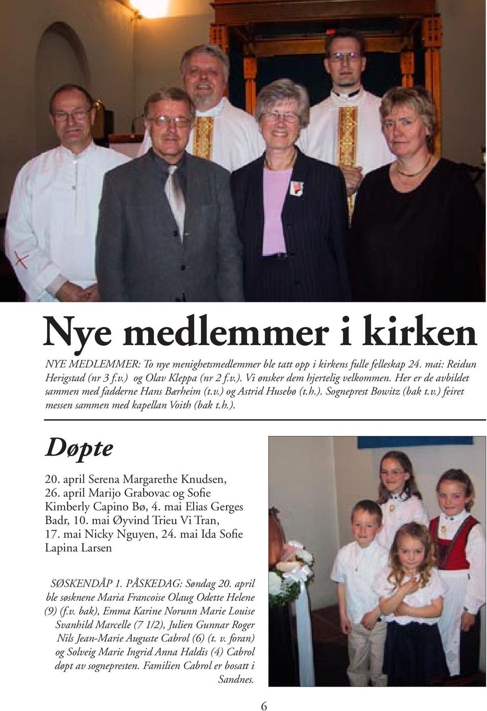 april Serena Margarethe Knudsen, 26. april Marijo Grabovac og Sofie Kimberly Capino Bø, 4. mai Elias Gerges Badr, 10. mai Øyvind Trieu Vi Tran, 17. mai Nicky Nguyen, 24.