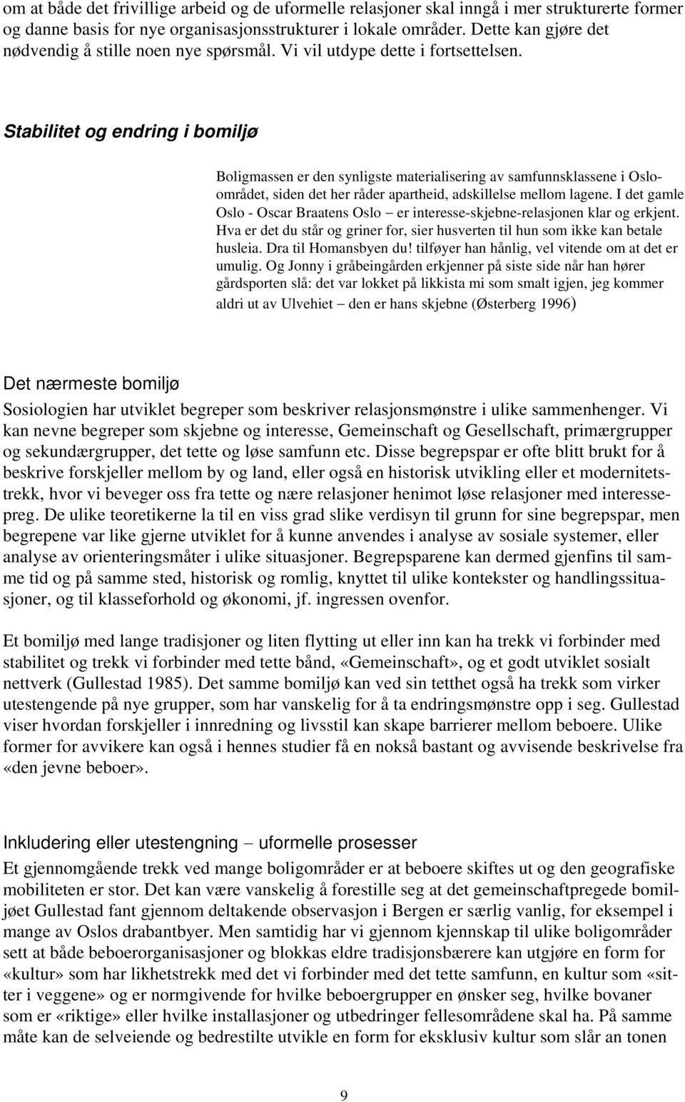 Stabilitet og endring i bomiljø Boligmassen er den synligste materialisering av samfunnsklassene i Osloområdet, siden det her råder apartheid, adskillelse mellom lagene.