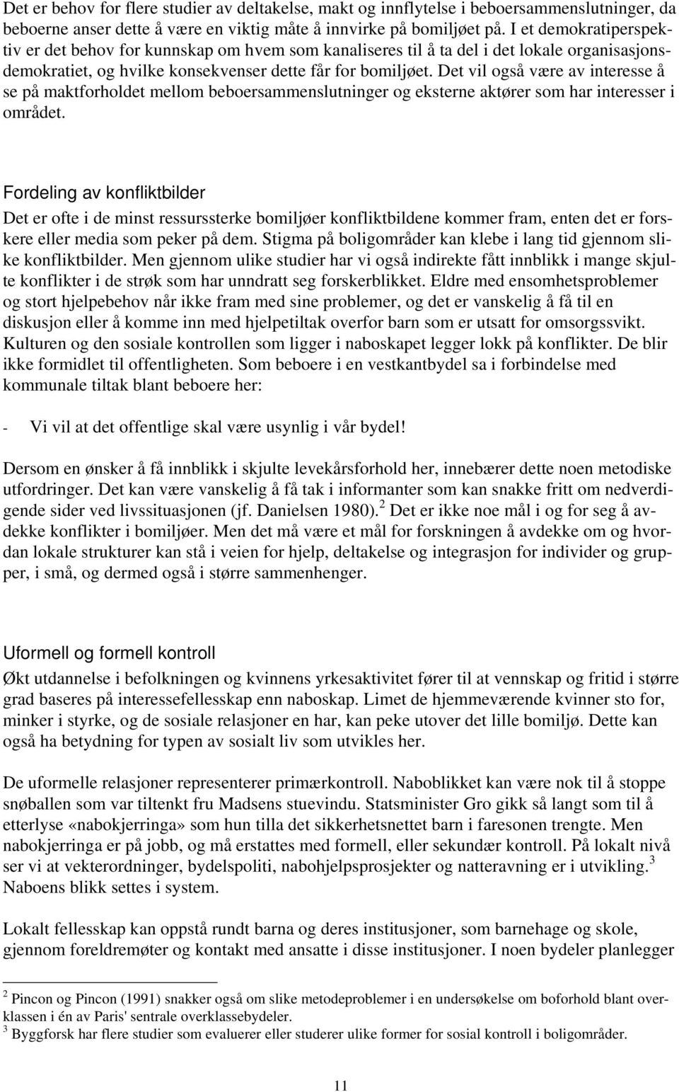 Det vil også være av interesse å se på maktforholdet mellom beboersammenslutninger og eksterne aktører som har interesser i området.