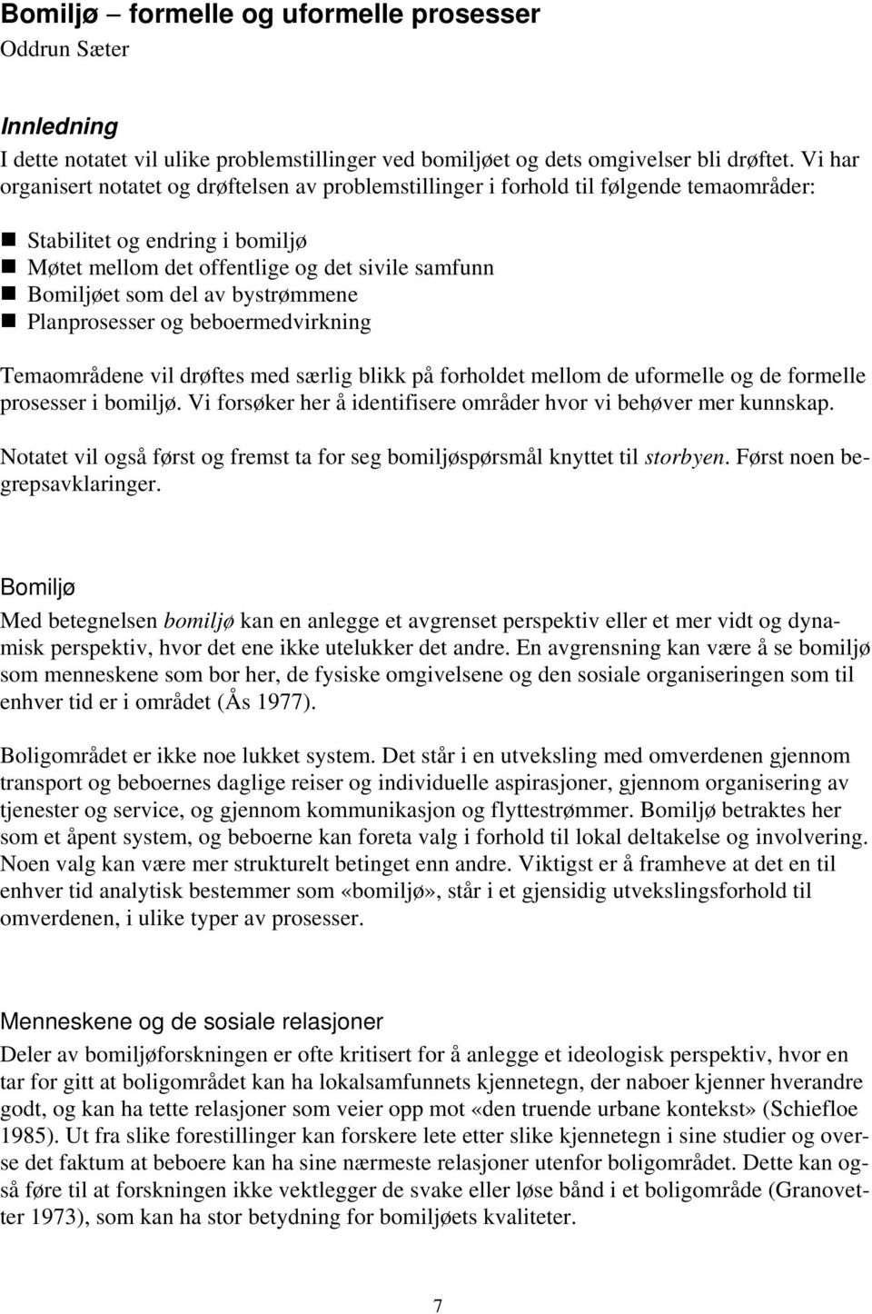 bystrømmene Planprosesser og beboermedvirkning Temaområdene vil drøftes med særlig blikk på forholdet mellom de uformelle og de formelle prosesser i bomiljø.