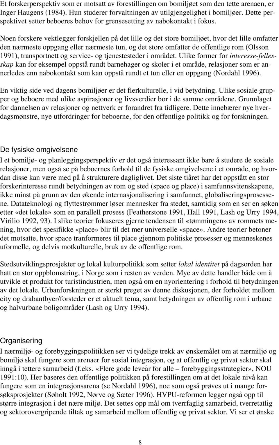 Noen forskere vektlegger forskjellen på det lille og det store bomiljøet, hvor det lille omfatter den nærmeste oppgang eller nærmeste tun, og det store omfatter de offentlige rom (Olsson 1991),