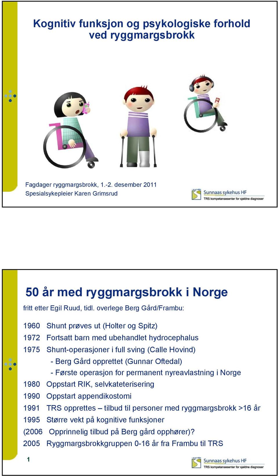 overlege Berg Gård/Frambu: 1960 Shunt prøves ut (Holter og Spitz) 1972 Fortsatt barn med ubehandlet hydrocephalus 1975 Shunt-operasjoner i full sving (Calle Hovind) - Berg Gård