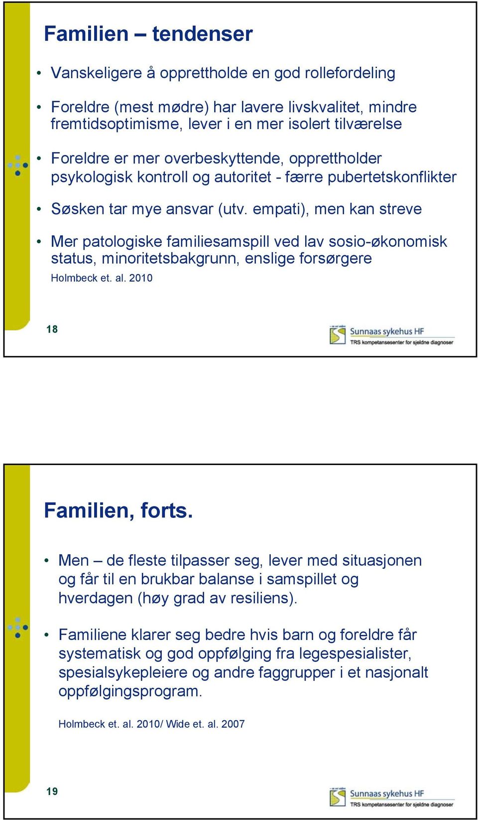 empati), men kan streve Mer patologiske familiesamspill ved lav sosio-økonomisk status, minoritetsbakgrunn, enslige forsørgere Holmbeck et. al. 2010 18 Familien, forts.