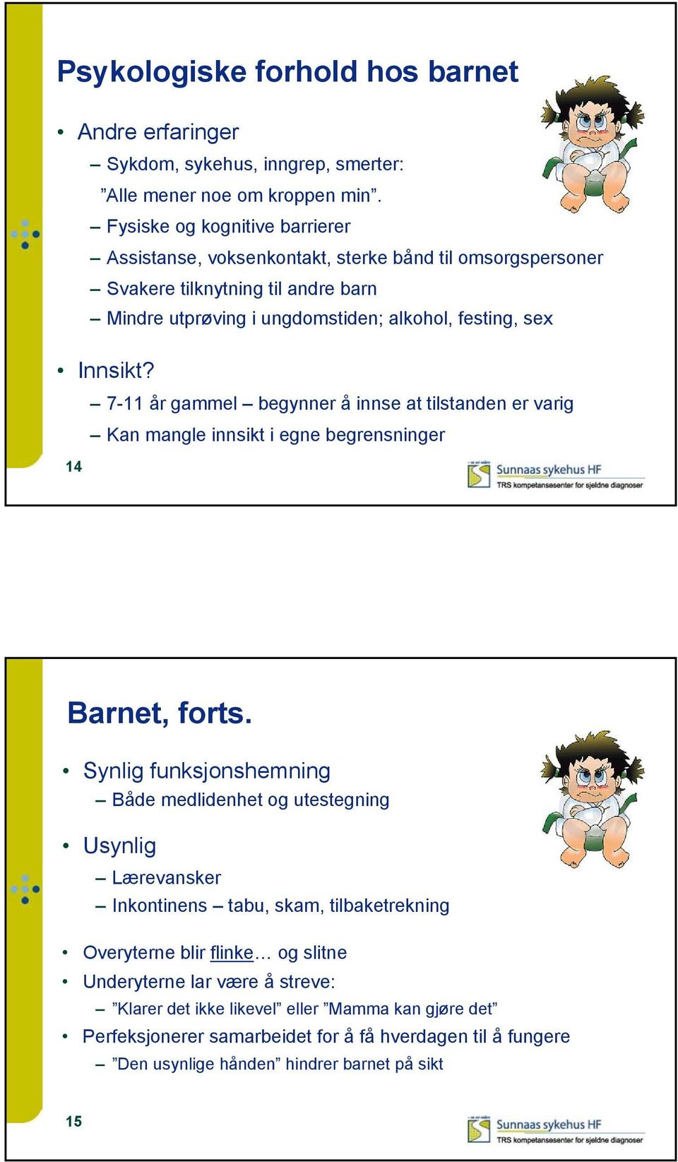 7-11 år gammel begynner å innse at tilstanden er varig Kan mangle innsikt i egne begrensninger 14 Barnet, forts.