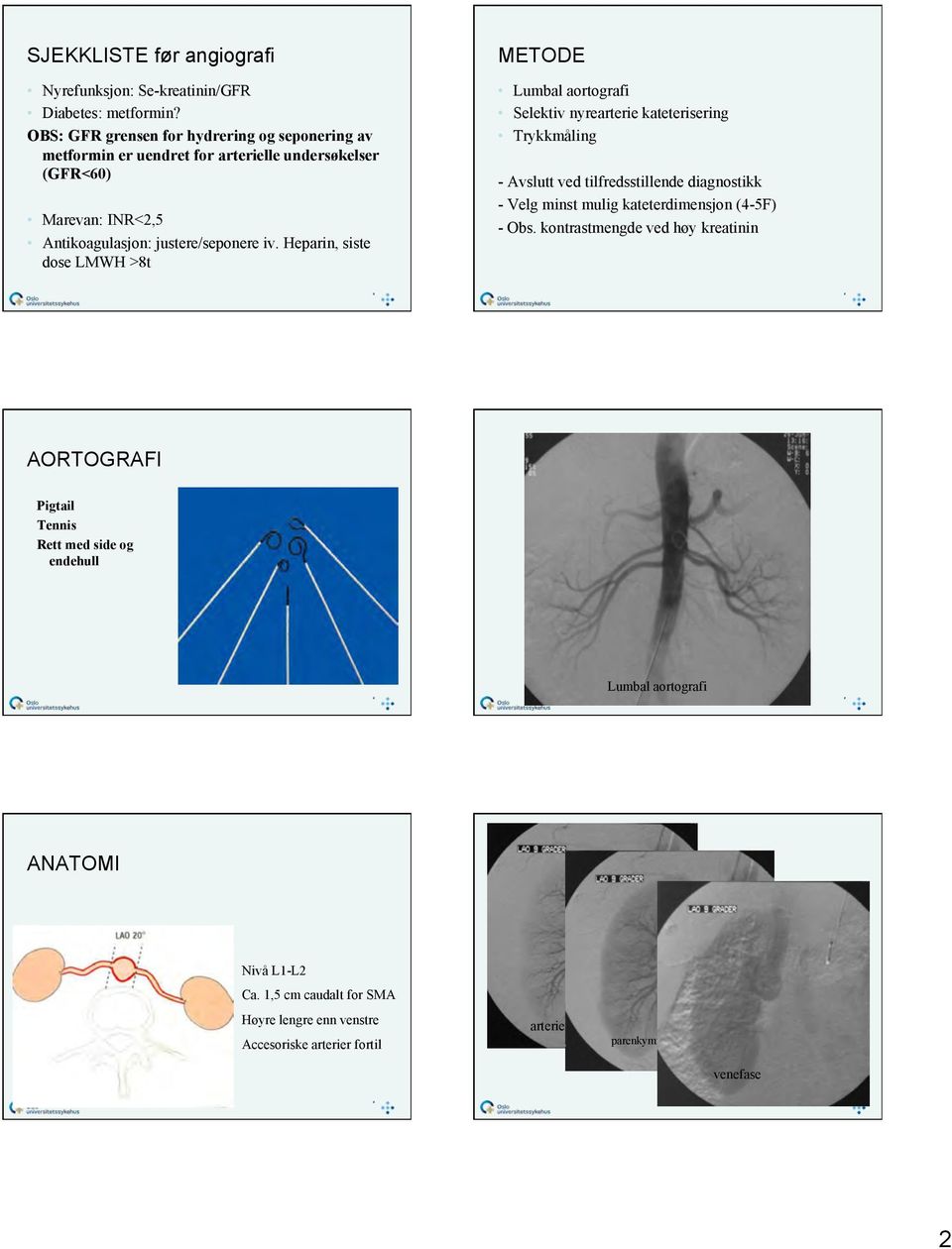 Heparin, siste dose LMWH >8t METODE Lumbal aortografi Selektiv nyrearterie kateterisering Trykkmåling - Avslutt ved tilfredsstillende diagnostikk - Velg minst mulig