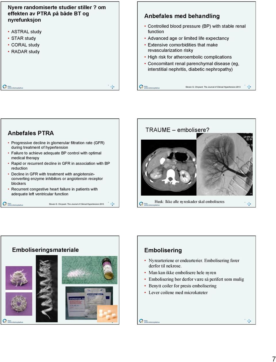 limited life expectancy Extensive comorbidities that make revascularization risky High risk for atheroembolic complications Concomitant renal parenchymal disease (eg, interstitial nephritis, diabetic