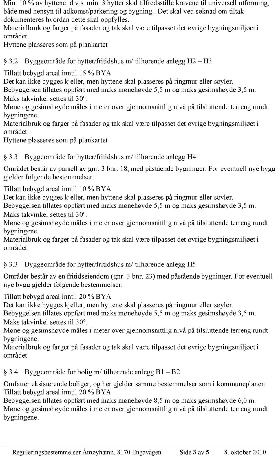 2 Byggeområde for hytter/fritidshus m/ tilhørende anlegg H2 H3 Tillatt bebygd areal inntil 15 % BYA Hyttene plasseres som på plankartet 3.