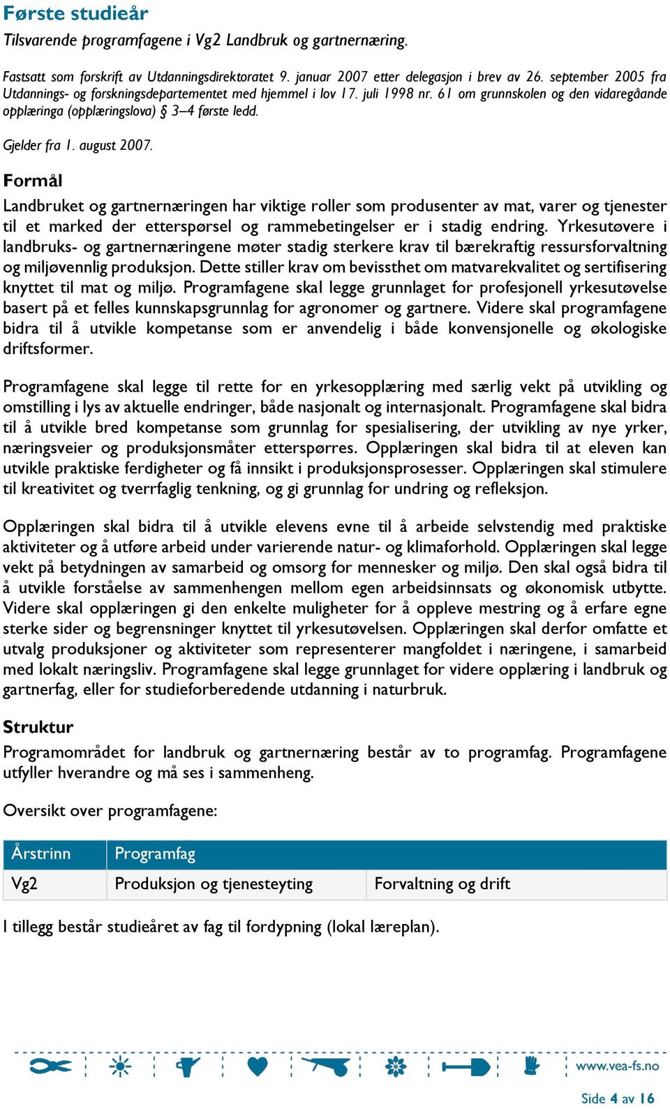 august 2007. Formål Landbruket og gartnernæringen har viktige roller som produsenter av mat, varer og tjenester til et marked der etterspørsel og rammebetingelser er i stadig endring.