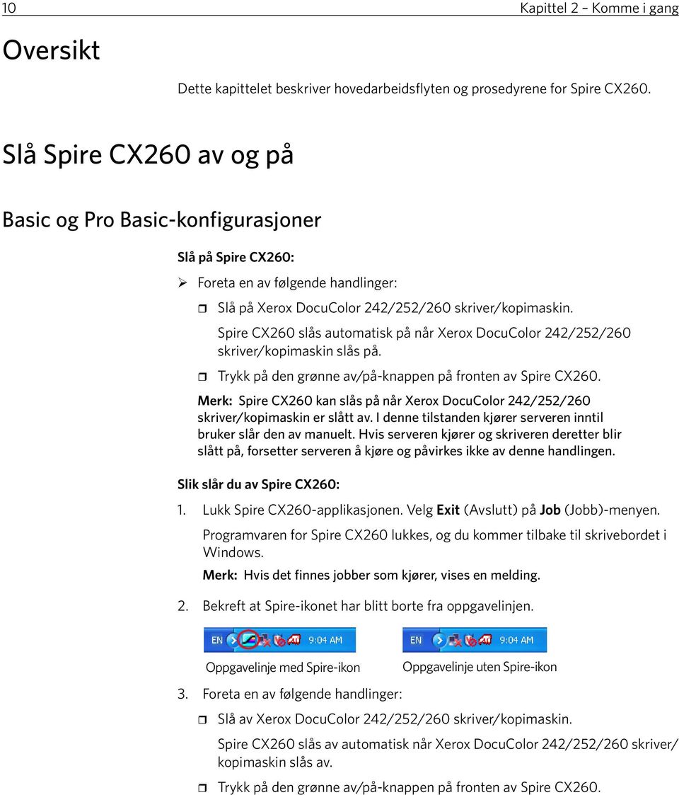 Spire CX260 slås automatisk på når Xerox DocuColor 242/252/260 skriver/kopimaskin slås på. Trykk på den grønne av/på-knappen på fronten av Spire CX260.