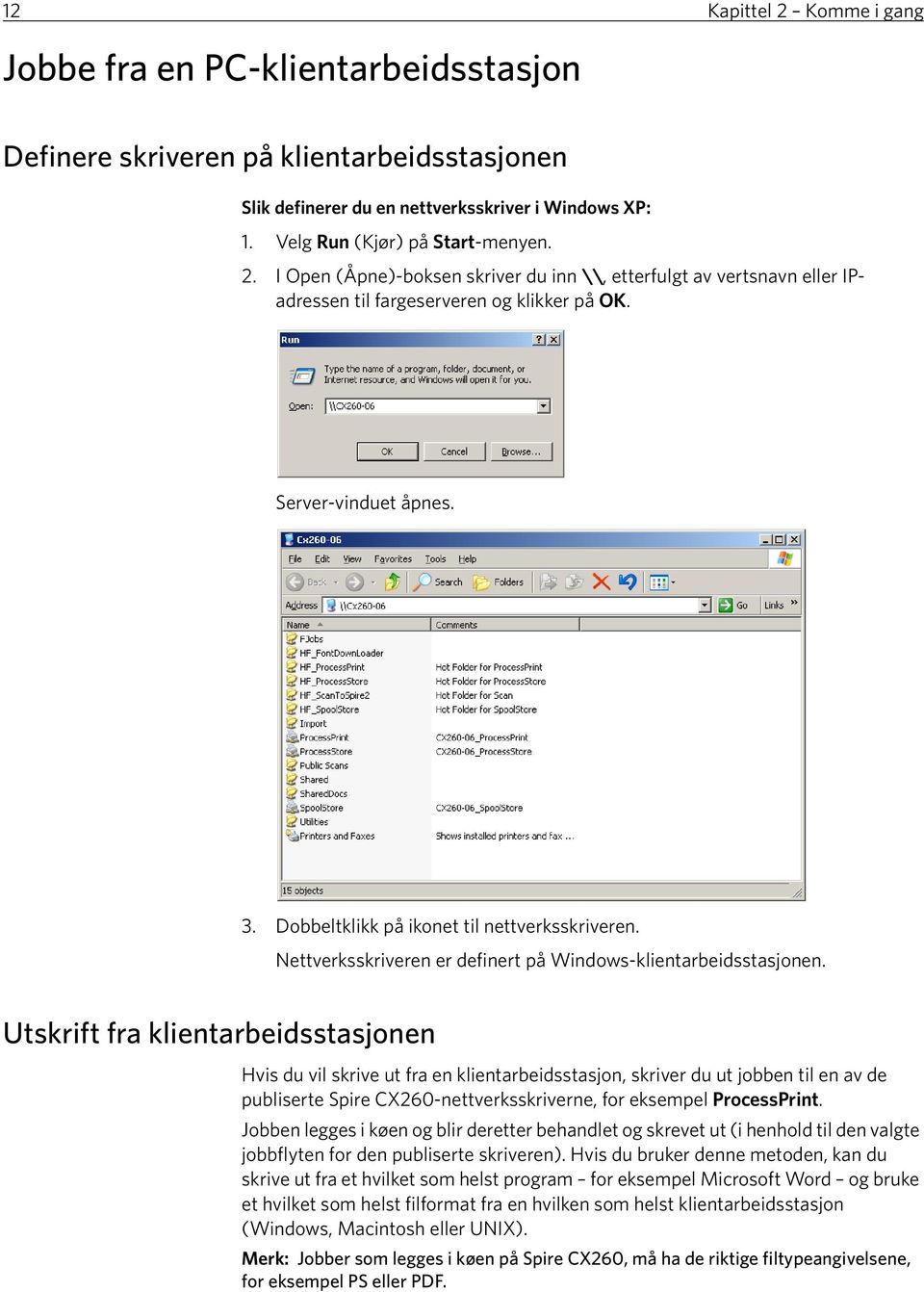 Utskrift fra klientarbeidsstasjonen Hvis du vil skrive ut fra en klientarbeidsstasjon, skriver du ut jobben til en av de publiserte Spire CX260-nettverksskriverne, for eksempel ProcessPrint.