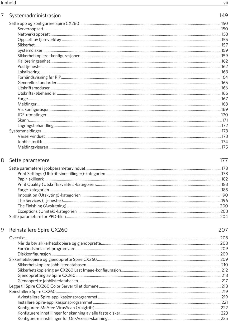 ..166 Utskriftskøbehandler...166 Farge...167 Meldinger...168 Vis konfigurasjon...169 JDF-utmatinger... 170 Skann...171 Lagringsbehandling...172 Systemmeldinger...173 Varsel-vinduet...173 Jobbhistorikk.