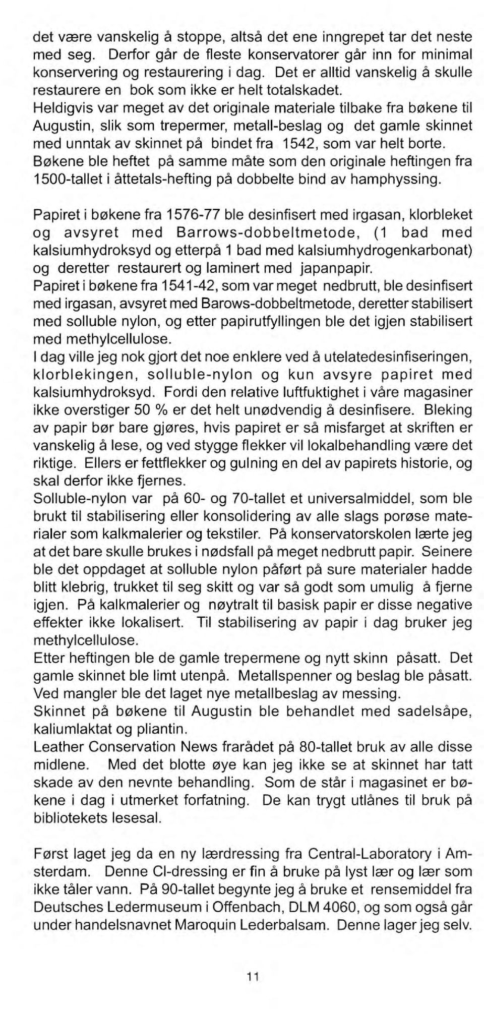 Heldigvis var meget av det originale materiale tilbake fra b0kene til Augustin, slik som trepermer, metall-beslag og det gamle skinnet med unntak av skinnet på bindet fra 1542, som var helt borte.