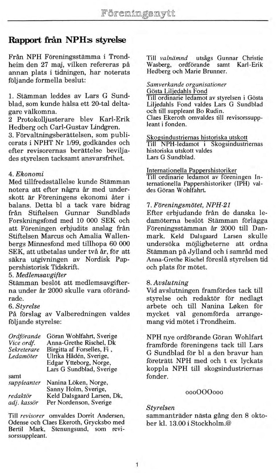 Förvaltningsberättelsen, som publicerats i NPHT Nr 1/99, godkändes och efter revisorernas berättelse beviljades styrelsen tacksamt ansvarsfrihet. 4.