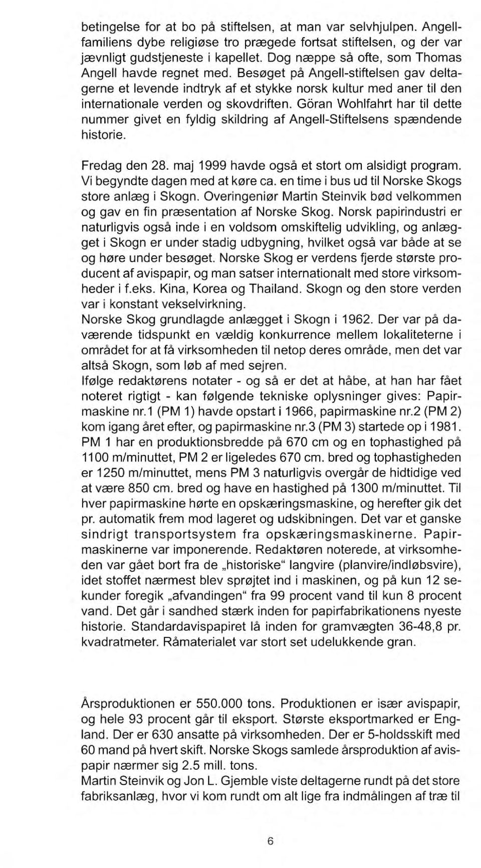 Göran Wohlfahrt har til dette nummer givet en fyldig skildring af Angell-Stiftelsens sprendende historie. Fredag den 28. maj 1999 havde også et stort om alsidigt program.