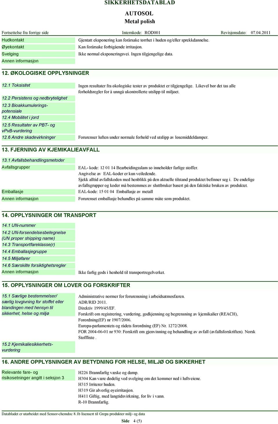 12.2 Persistens og nedbrytelighet 12.3 Bioakkumuleringspotensiale 12.4 Mobilitet i jord 12.5 Resultater av PBT- og vpvb-vurdering 12.