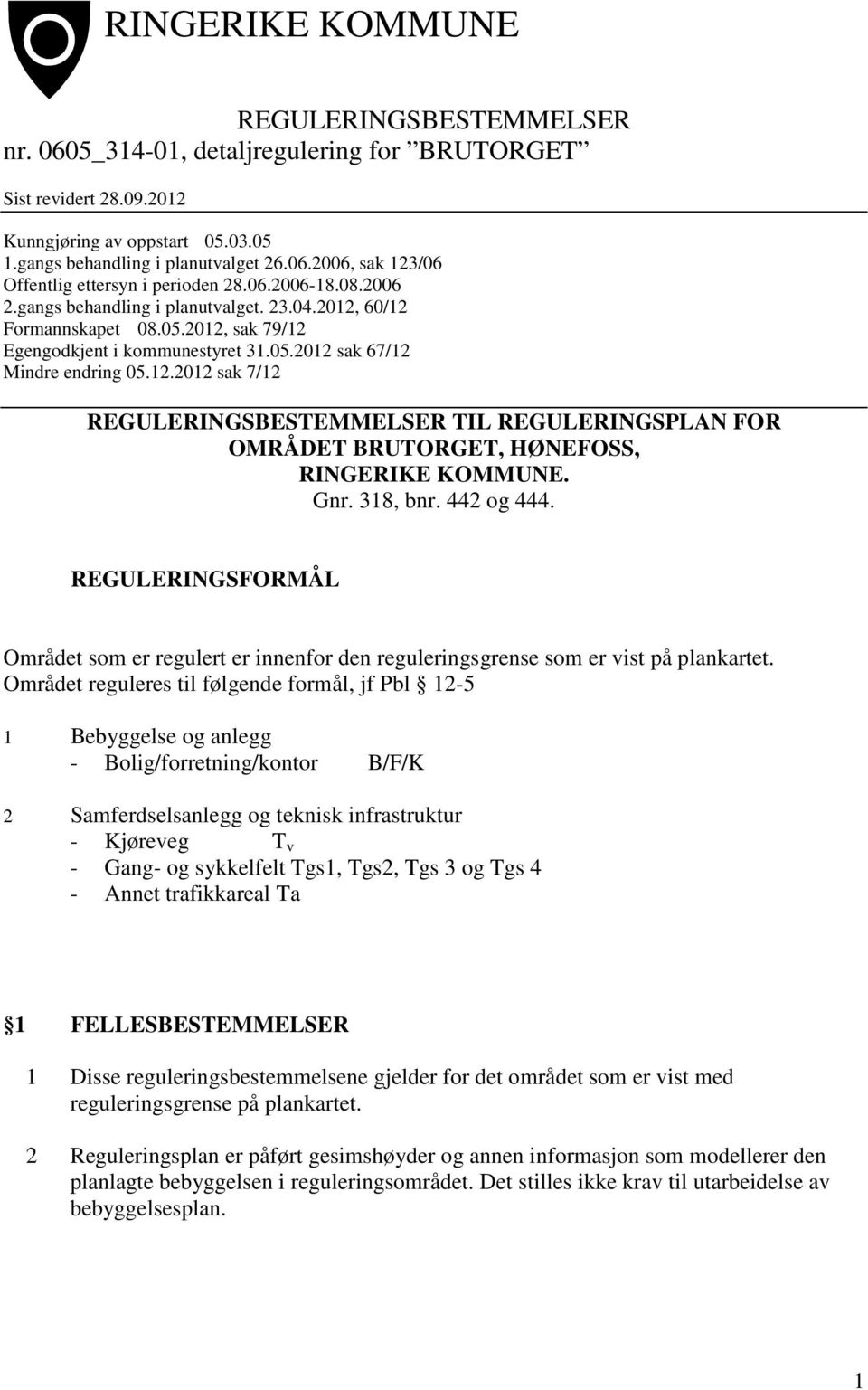 Gnr. 318, bnr. 442 og 444. REGULERINGSFORMÅL Området som er regulert er innenfor den reguleringsgrense som er vist på plankartet.