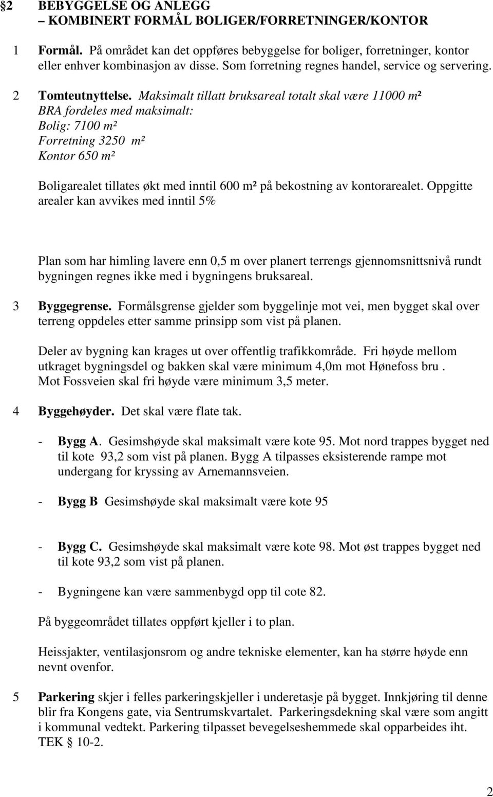 Maksimalt tillatt bruksareal totalt skal være 11000 m² BRA fordeles med maksimalt: Bolig: 7100 m² Forretning 3250 m² Kontor 650 m² Boligarealet tillates økt med inntil 600 m² på bekostning av