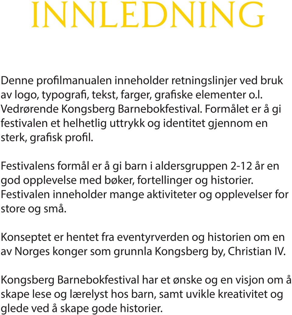 Festivalens formål er å gi barn i aldersgruppen 2-12 år en god opplevelse med bøker, fortellinger og historier.