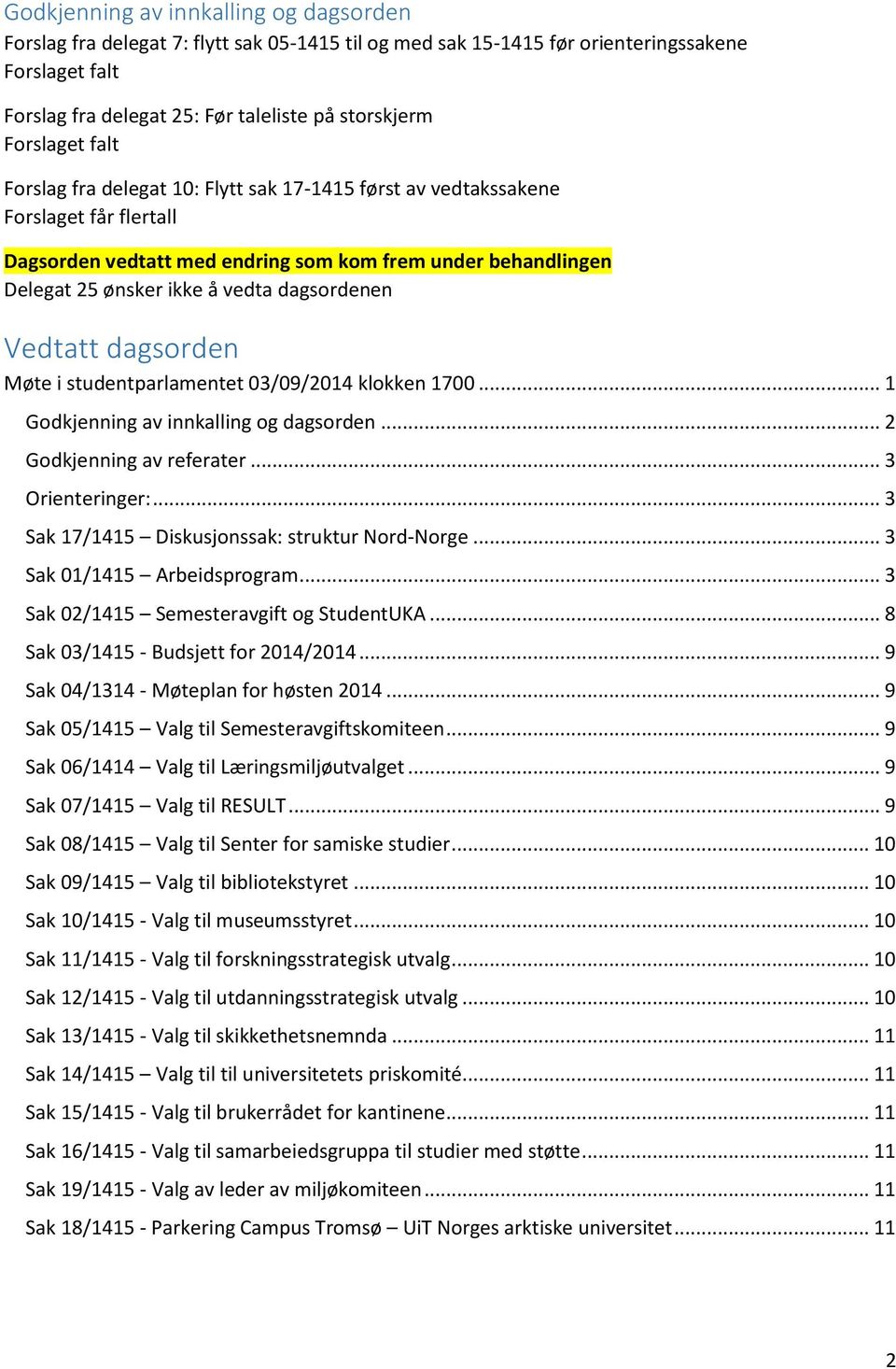 dagsordenen Vedtatt dagsorden Møte i studentparlamentet 03/09/2014 klokken 1700... 1 Godkjenning av innkalling og dagsorden... 2 Godkjenning av referater... 3 Orienteringer:.