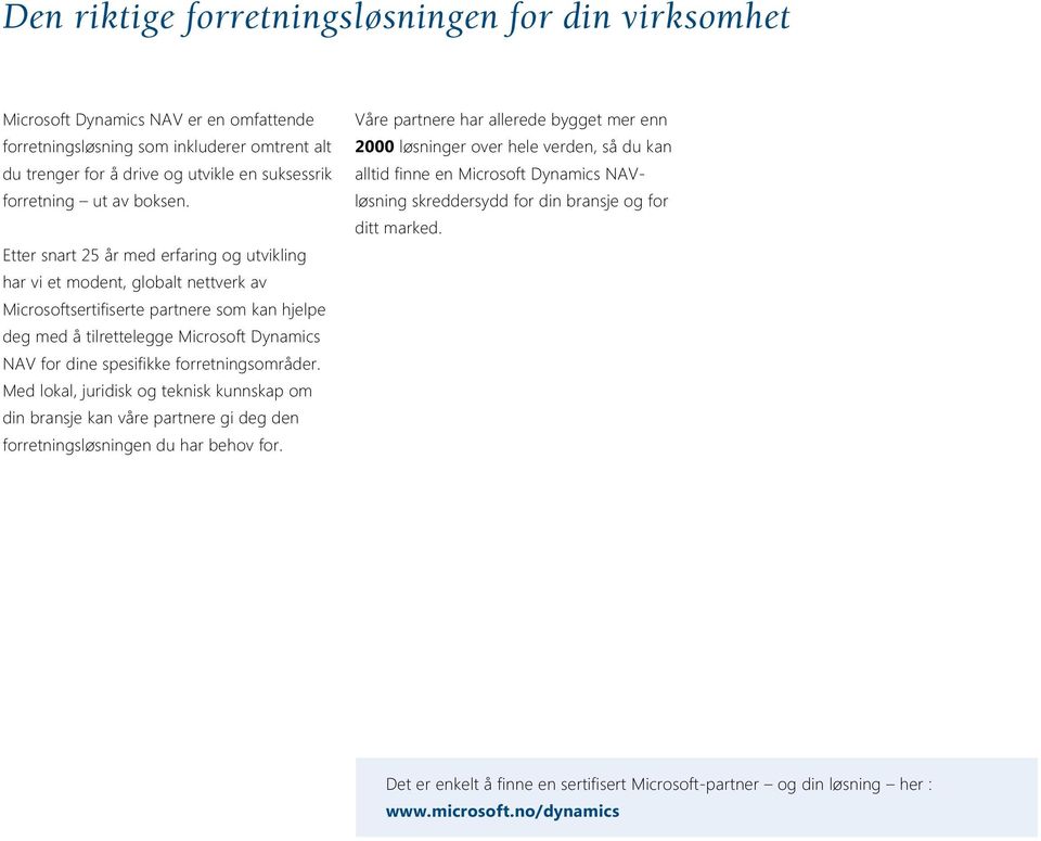 Etter snart 25 år med erfaring og utvikling har vi et modent, globalt nettverk av Microsoftsertifiserte partnere som kan hjelpe deg med å tilrettelegge Microsoft Dynamics NAV for dine spesifikke