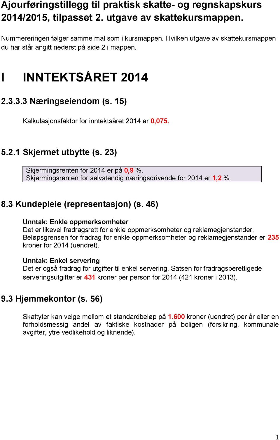 23) Skjermingsrenten for 2014 er på 0,9 %. Skjermingsrenten for selvstendig næringsdrivende for 2014 er 1,2 %. 8.3 Kundepleie (representasjon) (s.