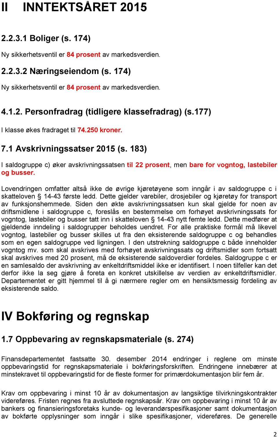 Lovendringen omfatter altså ikke de øvrige kjøretøyene som inngår i av saldogruppe c i skatteloven 14-43 første ledd.