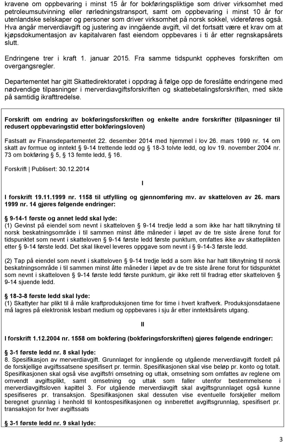 Hva angår merverdiavgift og justering av inngående avgift, vil det fortsatt være et krav om at kjøpsdokumentasjon av kapitalvaren fast eiendom oppbevares i ti år etter regnskapsårets slutt.