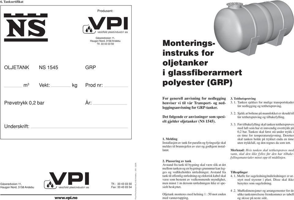 for GRP-tanker. 3. Tetthetsprøving 3. 1. Tanken sjekkes for mulige transportskader før nedlegging og tetthetsprøving. Underskrift: Gåserødveien 11, Haugan Nord, 3158 Andebu www.vpi.no Tlf.