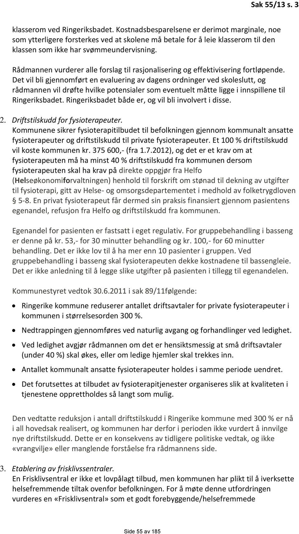 Rådmannen vurderer alle forslag til rasjonalisering og effektivisering fortløpende.