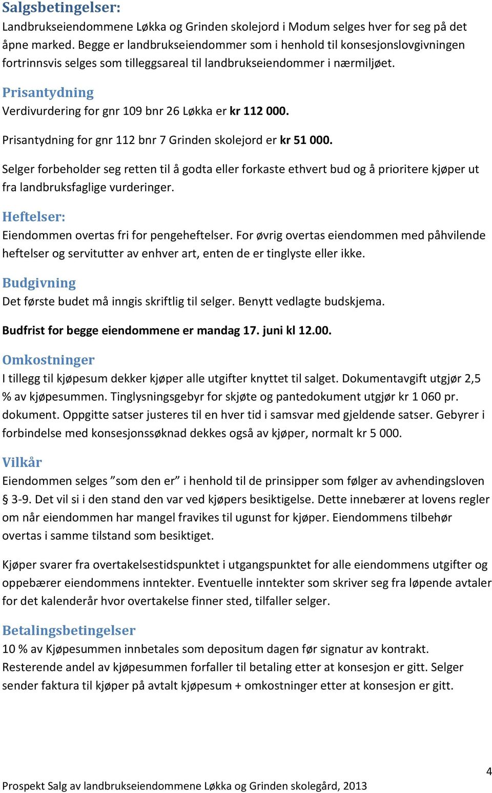 Prisantydning Verdivurdering for gnr 109 bnr 26 Løkka er kr 112 000. Prisantydning for gnr 112 bnr 7 Grinden skolejord er kr 51 000.