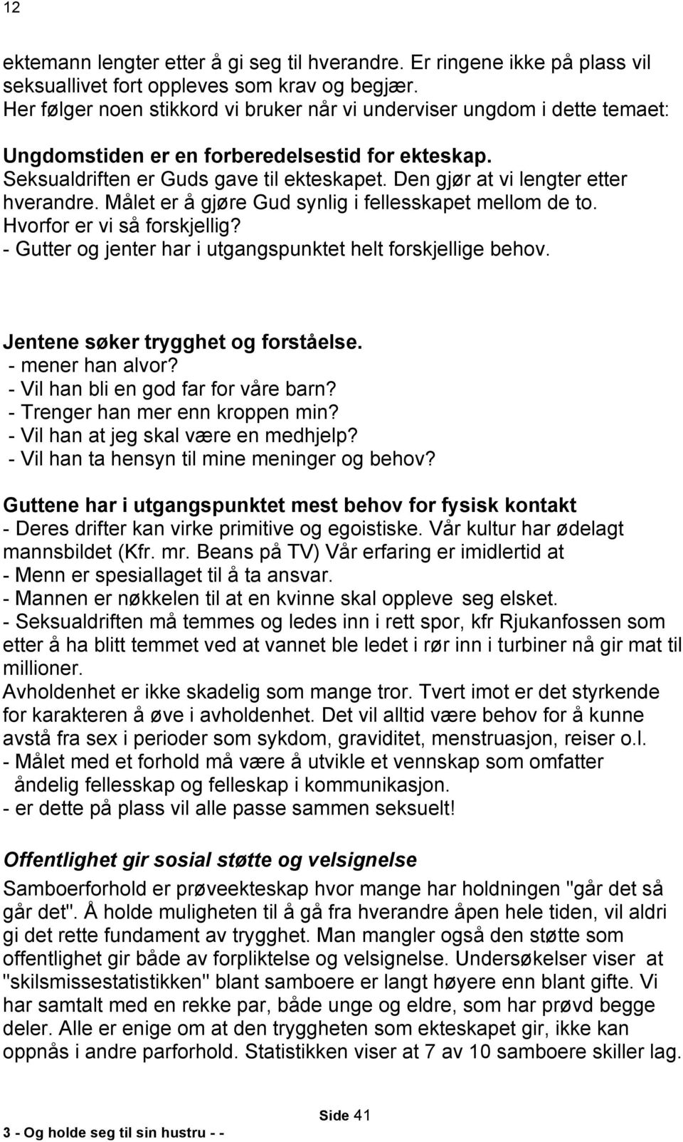 Den gjør at vi lengter etter hverandre. Målet er å gjøre Gud synlig i fellesskapet mellom de to. Hvorfor er vi så forskjellig? - Gutter og jenter har i utgangspunktet helt forskjellige behov.