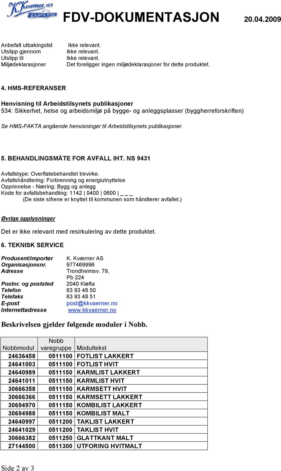 Arbeidstilsynets publikasjoner. 5. BEHANDLINGSMÅTE FOR AVFALL IHT. NS 9431 Avfallstype: Overflatebehandlet trevirke.