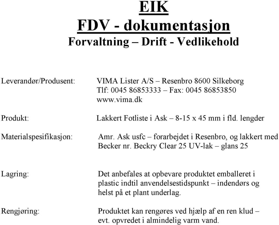 Ask usfc forarbejdet i Resenbro, og lakkert med Becker nr.